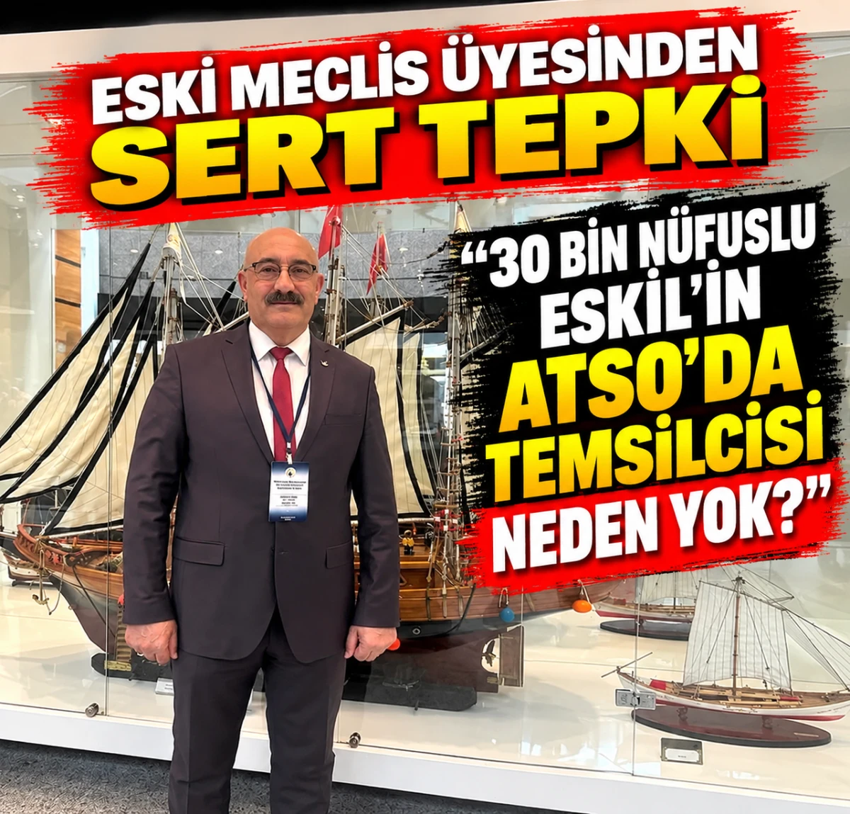 ESKİ MECLİS &Uuml;YESİ &Ouml;ZKAN "30 BİN N&Uuml;FUSLU ESKİL&rsquo;İN ATSO&rsquo;DA TEMSİLCİSİ NEDEN YOK?
