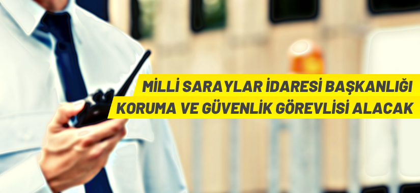 Koruma ve Güvenlik Görevlisi Alınacak