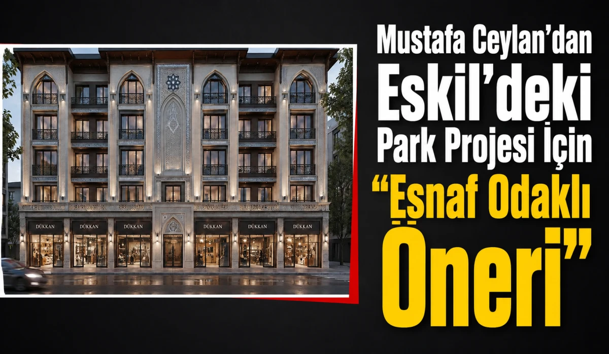 Mustafa Ceylan&rsquo;dan Eskil&rsquo;deki Park Projesi İ&ccedil;in &ldquo;Esnaf Odaklı&rdquo; &Ouml;neri