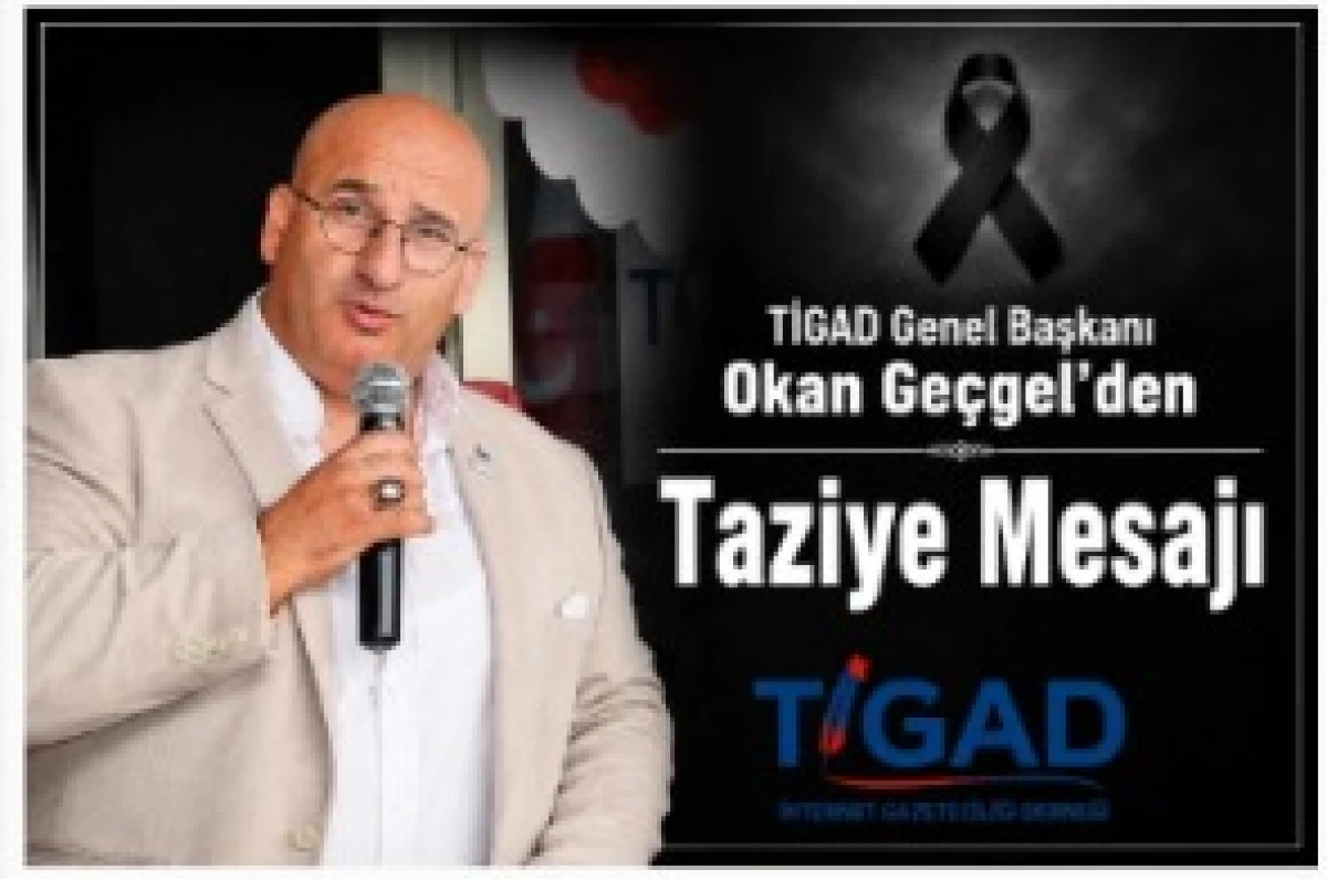 TİGAD Genel Başkanı Okan Ge&ccedil;gel&rsquo;den Taziye Mesajı